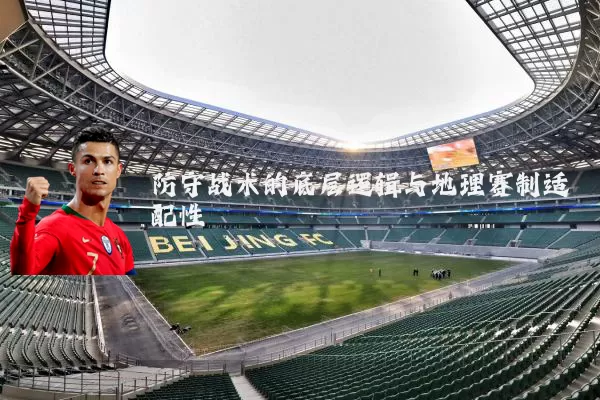 防守战术的底层逻辑与地理赛制适配性