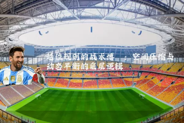 越位规则的战术博弈:空间压缩与动态平衡的底层逻辑