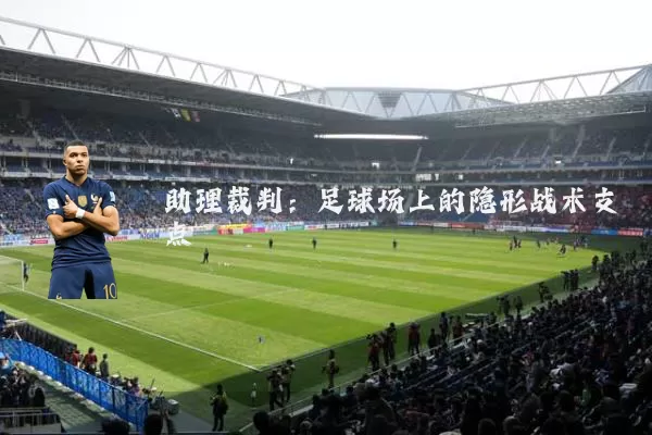 助理裁判:足球场上的隐形战术支点