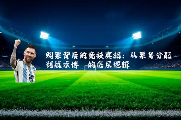 购票背后的竞技真相:从票务分配到战术博弈的底层逻辑